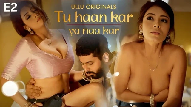 Tu Haan Kar Ya Naa Kar EP2 Ullu Hindi Porn Web Series 2025